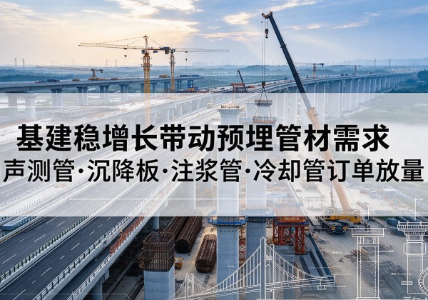 宝山区基建稳增长带动预埋监测管材需求，声测管、沉降板、注浆管订单持续放量